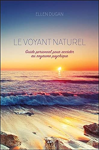 Le voyant naturel : guide personnel pour accéder au royaume psychique