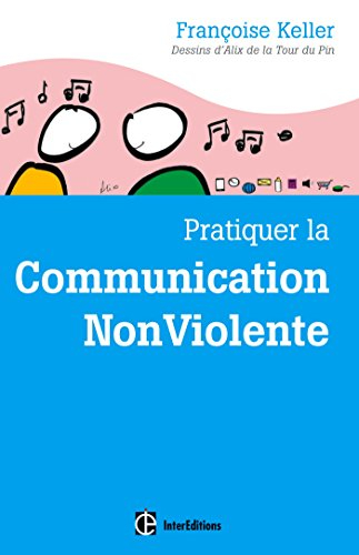 Pratiquer la communication non violente : passeport pour un monde où l'on ose se parler en sachant c