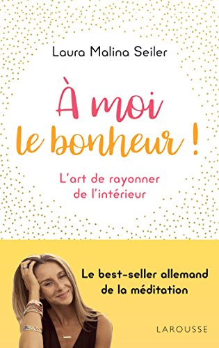 A moi le bonheur ! : l'art de rayonner de l'intérieur