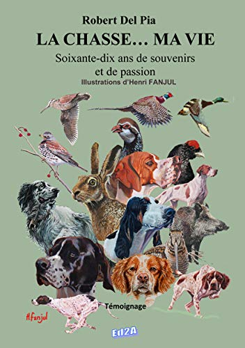 La chasse... ma vie : soixante-dix ans de souvenirs et de passion