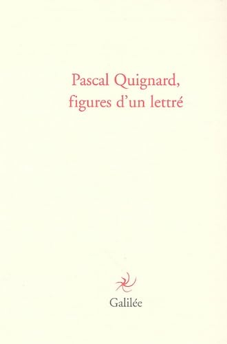 Pascal Quignard, figures d'un lettré : actes du colloque de Cerisy, 10-17 juillet 2004