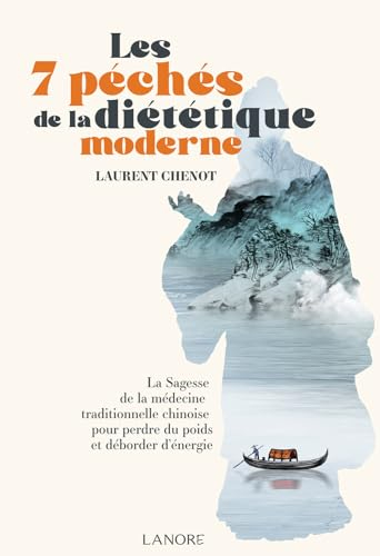 Les 7 péchés de la diététique moderne : la sagesse de la médecine traditionnelle chinoise pour perdr