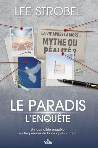 Le paradis : l'enquête : un journaliste enquête sur les preuves de la vie après la mort