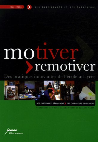 motiver-remotiver : des pratiques innovantes de l'école au lycée : des enseignants témoignent, des c