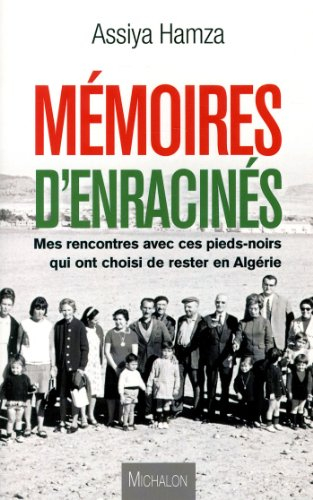 Mémoires d'enracinés : mes rencontres avec ces pieds-noirs qui ont choisi de rester en Algérie