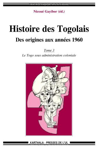Histoire des Togolais : des origines aux années 1960. Vol. 3. Le Togo sous administration coloniale