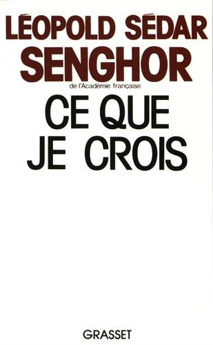 Ce que je crois : négritude, francité et civilisation de l'universel