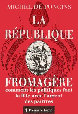 La République fromagère ou Comment les politiques font la fête avec l'argent des pauvres