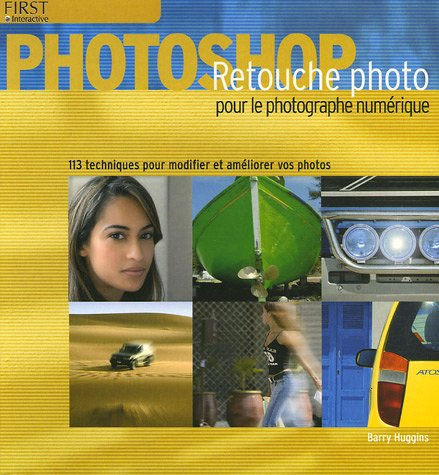 Retouche photo sous Photoshop : 113 techniques pour modifier et améliorer vos photos