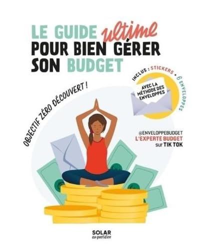 Le guide ultime pour bien gérer son budget : objectif zéro découvert ! : avec la méthode des envelop