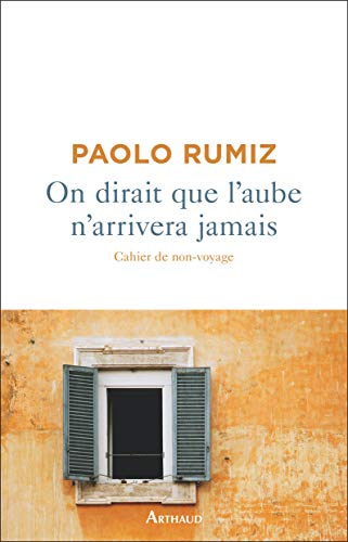 On dirait que l'aube n'arrivera jamais : cahier de non-voyage
