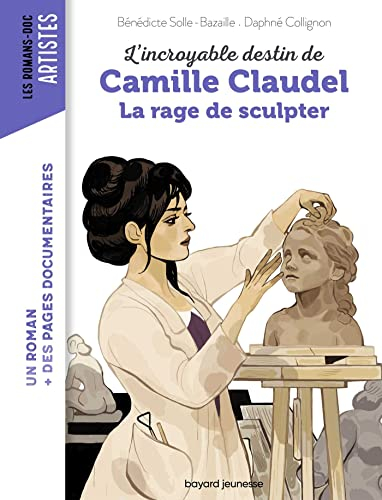 L'incroyable destin de Camille Claudel : la rage de sculpter