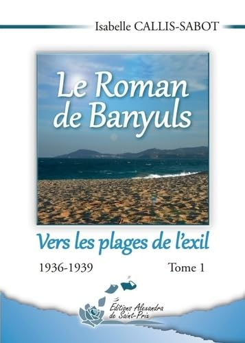 Le roman de Banyuls. Vol. 1. Vers les plages de l'exil : 1936-1939