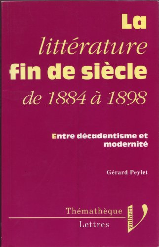 La Littérature fin de siècle : de 1884 à 1898, entre décadentisme et modernité