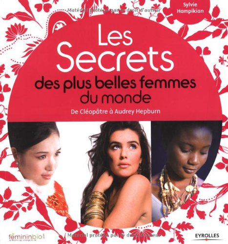 Les secrets des plus belles femmes du monde : de Cléopâtre à Audrey Hepburn