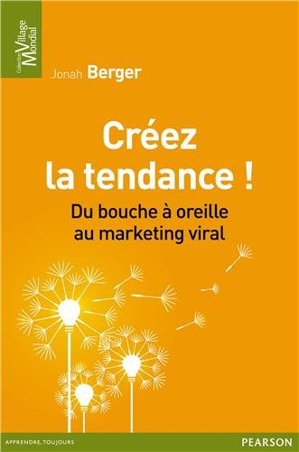 Créez la tendance ! : du bouche à oreille au marketing viral