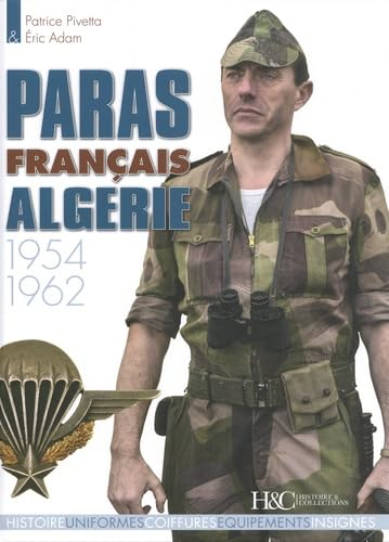 Les paras français. Paras français Algérie : 1954-1962 : histoire, uniformes, coiffures, équipements