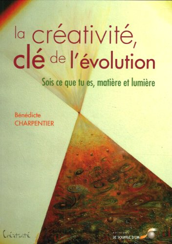 La créativité, clé de l'évolution : sois ce que tu es, matière et lumière