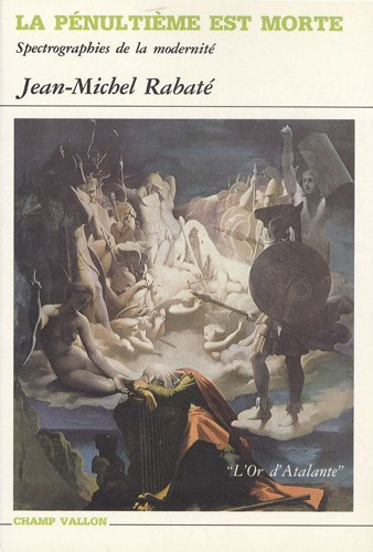 La Pénultième est morte : spectrographies de la modernité