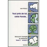 Tout près de toi, cette parole... : découvrir l'Evangile du dimanche. Vol. 2. Année B : Marc