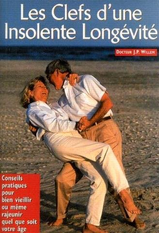 les clefs d'une insolente longévité ! : conseils pratiques pour bien vieillir ou même rajeunir quel 