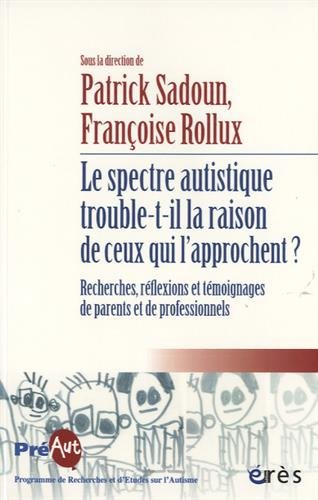 Le spectre autistique trouble-t-il la raison de ceux qui l'approchent ? : recherches, réflexions et 
