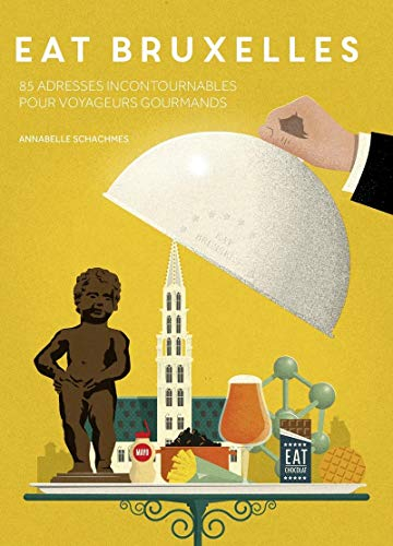 Eat Bruxelles : 85 adresses incontournables pour voyageurs gourmands