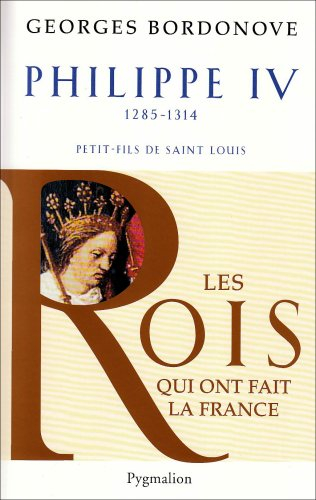 Les Rois qui ont fait la France : les Capétiens. Vol. 3. Philippe le Bel : roi de fer