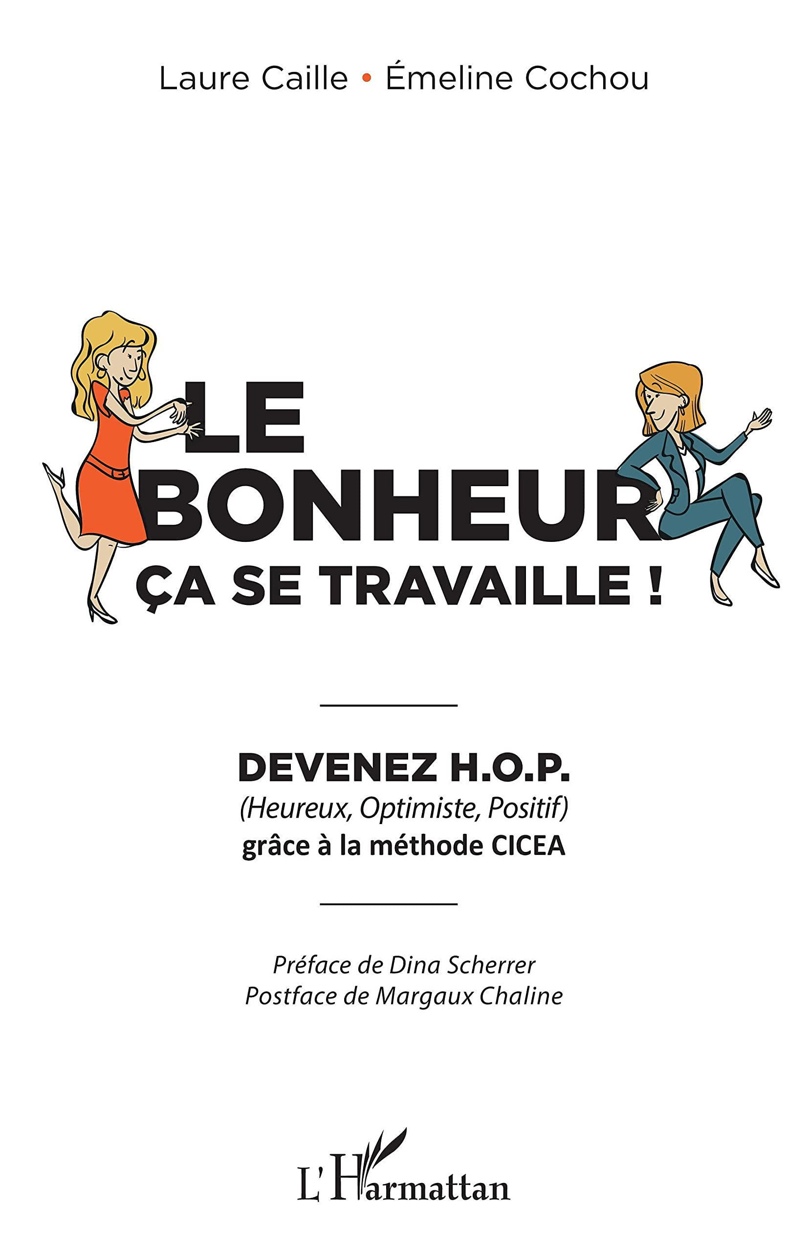 Le bonheur, ça se travaille ! : devenez HOP (heureux, optimiste, positif) grâce à la méthode CICEA