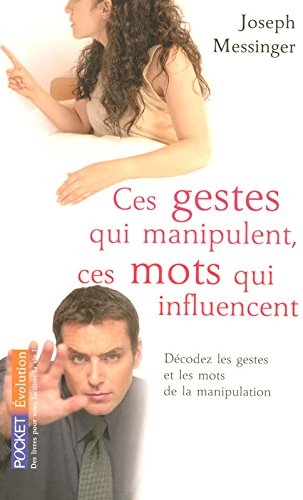 Ces gestes qui manipulent, ces mots qui influencent : décodez les gestes et les mots de la manipulat