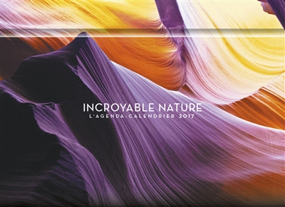 Incroyable nature : l'agenda-calendrier 2017