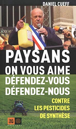Paysans, on vous aime, défendez-vous, défendez-nous : contre les pesticides de synthèse