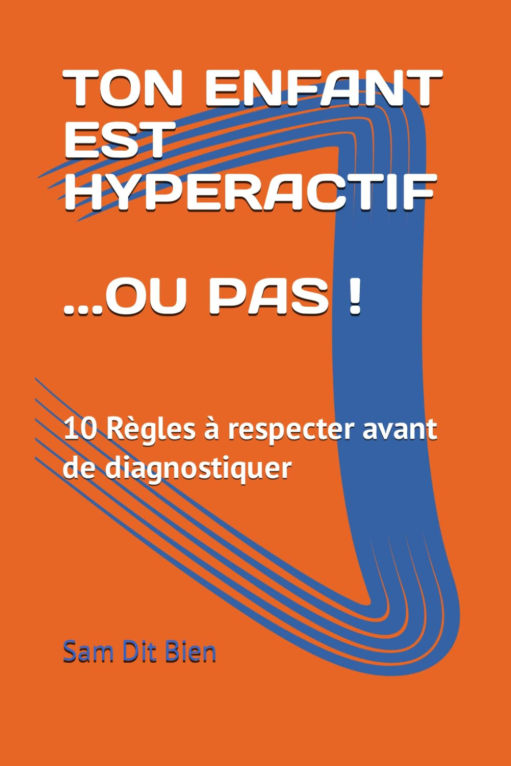 TON ENFANT EST HYPERACTIF? OU PAS !: 10 Règles à respecter avant de diagnostiquer