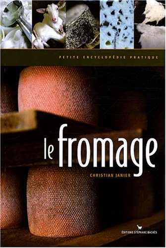 Le fromage : petite encyclopédie pratique