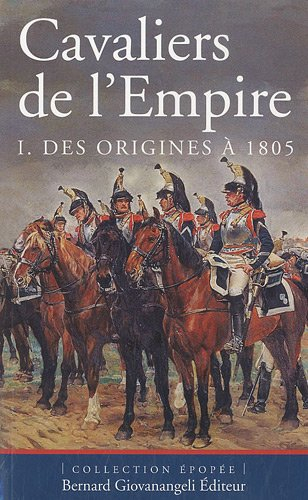 Cavaliers de l'Empire. Vol. 1. Des origines à 1805