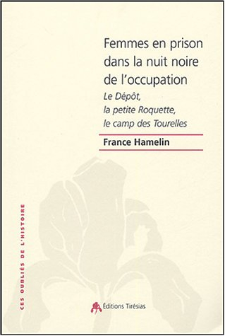 Femmes en prison dans la nuit noire de l'Occupation : le Dépôt, la petite Roquette, le camps des Tou