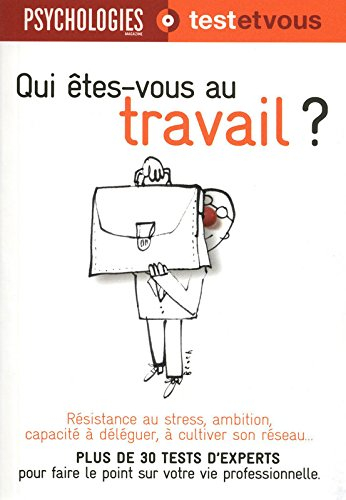 Qui êtes-vous au travail ? : plus de 30 tests d'experts pour faire le point sur votre personnalité p