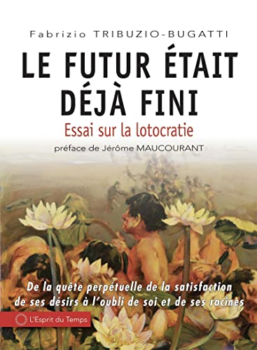 Le futur était déjà fini : essai sur la lotocratie : de la quête perpétuelle de la satisfaction de s