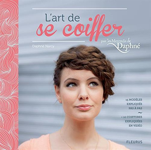 L'art de se coiffer : par les Mercredis de Daphné : 15 modèles expliqués pas à pas + 10 coiffures ex
