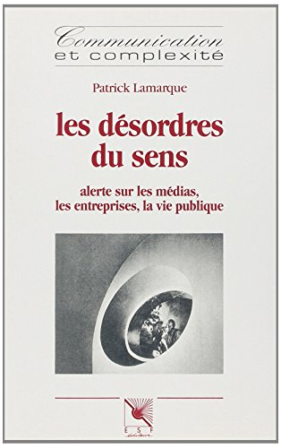 Les Désordres du sens : alerte sur les médias, les entreprises, la vie publique