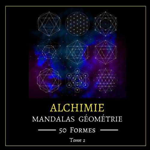 MANDALAS GEOMETRIE ALCHIMIE: 50 Formes de Géométrie Sacrée Alchimie | Livre de Coloriage Anti-Stress