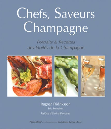 chefs, saveurs, champagne : portraits et recettes des etoilés de la champagne