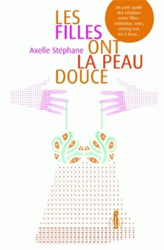 Les filles ont la peau douce : un petit guide des relations entre filles : séduction, sexe, coming-o
