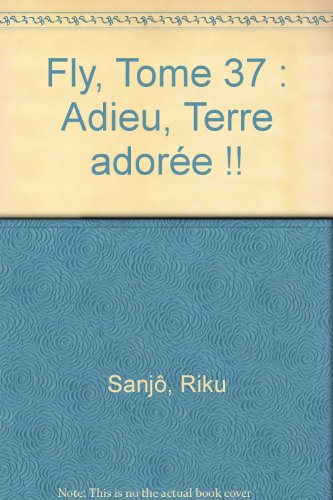 Fly. Vol. 37. Adieu, terre adorée !!