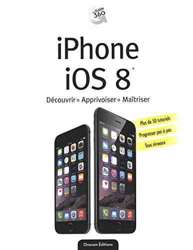 iPhone, iOS 8 : découvrir, apprivoiser, maîtriser