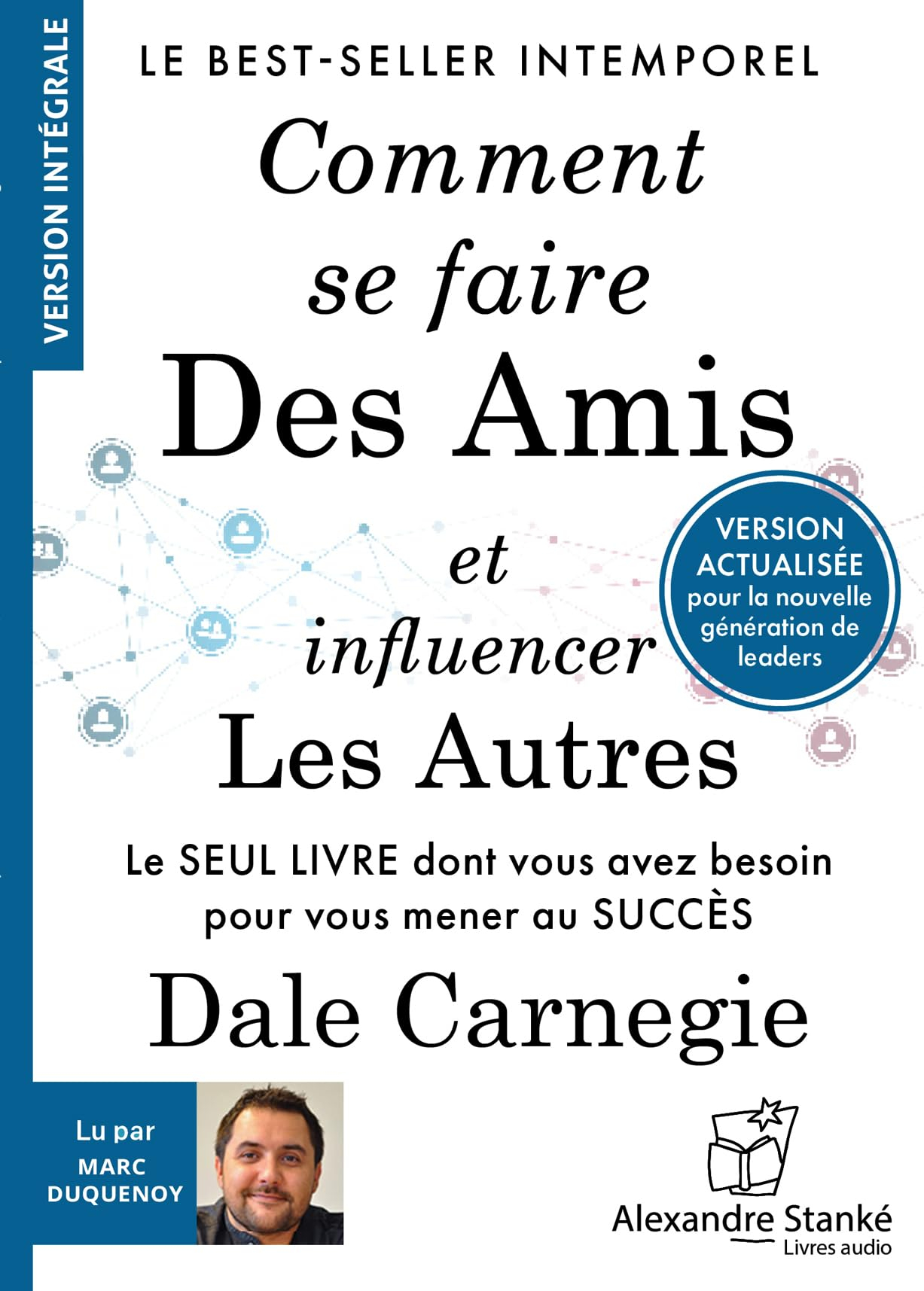 Comment se faire des amis et influencer les autres : Le seul livre dont vous avez besoin pour vous m