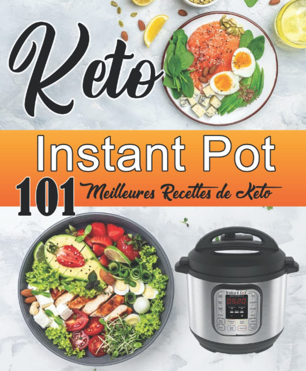 INSTANT POT : 101 Meilleures Recettes de Keto: Recettes saines et délicieuses variées de différents 