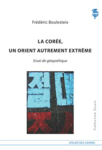 La Corée, un Orient autrement extrême : essai de géopoétique