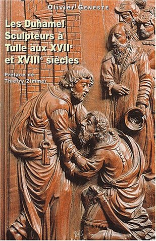 Les Duhamel, sculpteurs à Tulle aux XVIIe et XVIIIe siècles