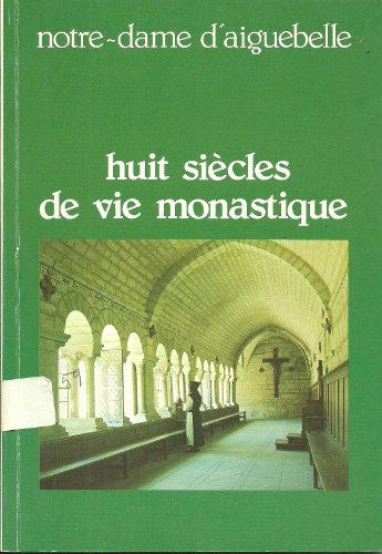 huit siècles de vie monastique : l'abbaye de notre-dame d'aiguebelle